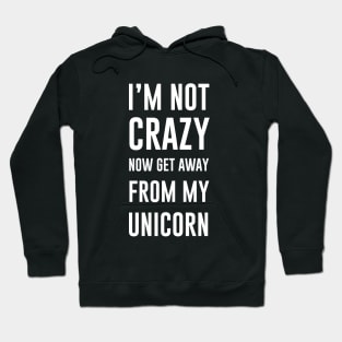 I'm not crazy now get away from my unicorn Hoodie